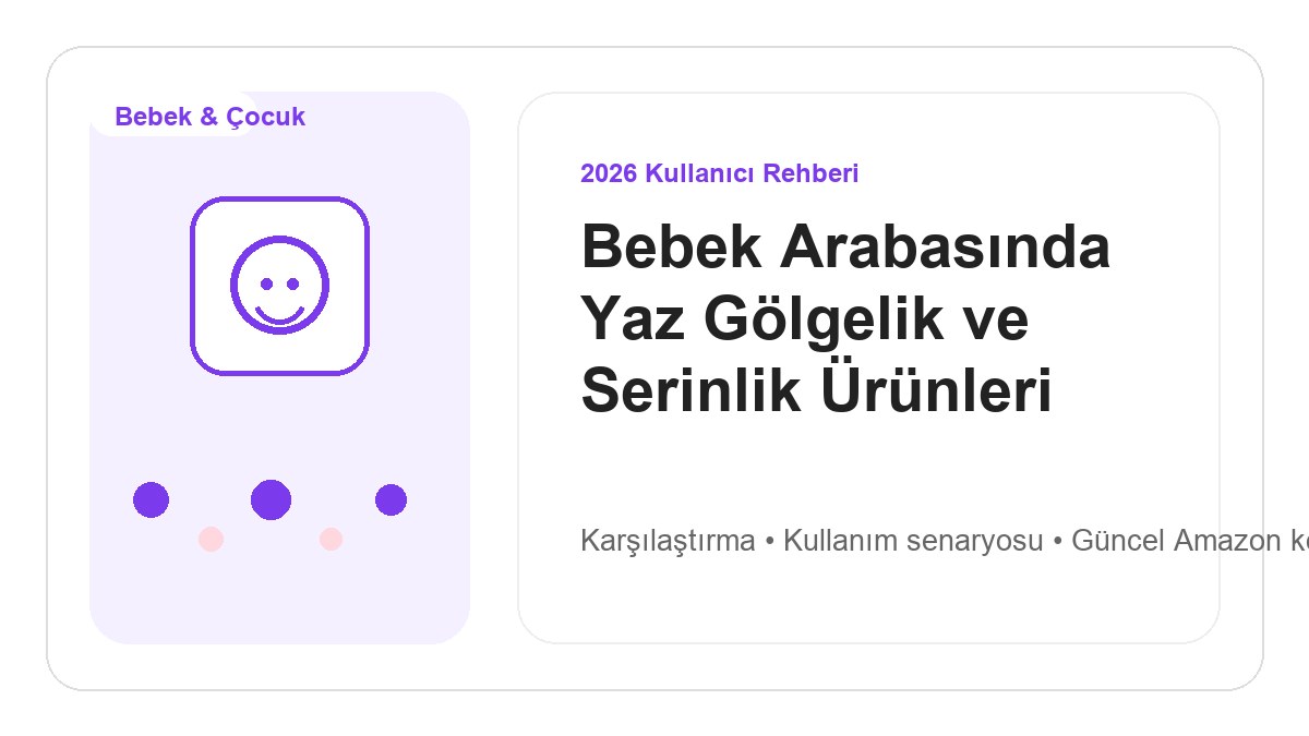 Bebek Arabasında Yaz Gölgelik ve Serinlik Ürünleri 2026 görsel rehber