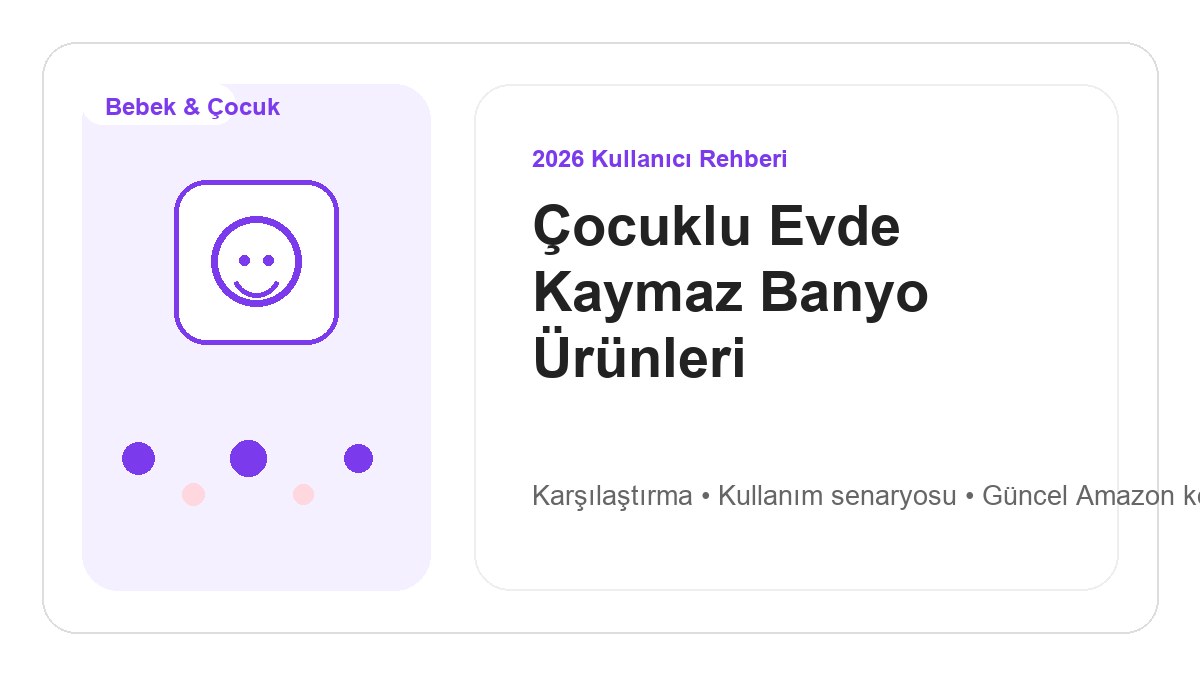 Çocuklu Evde Kaymaz Banyo Ürünleri 2026 görsel rehber