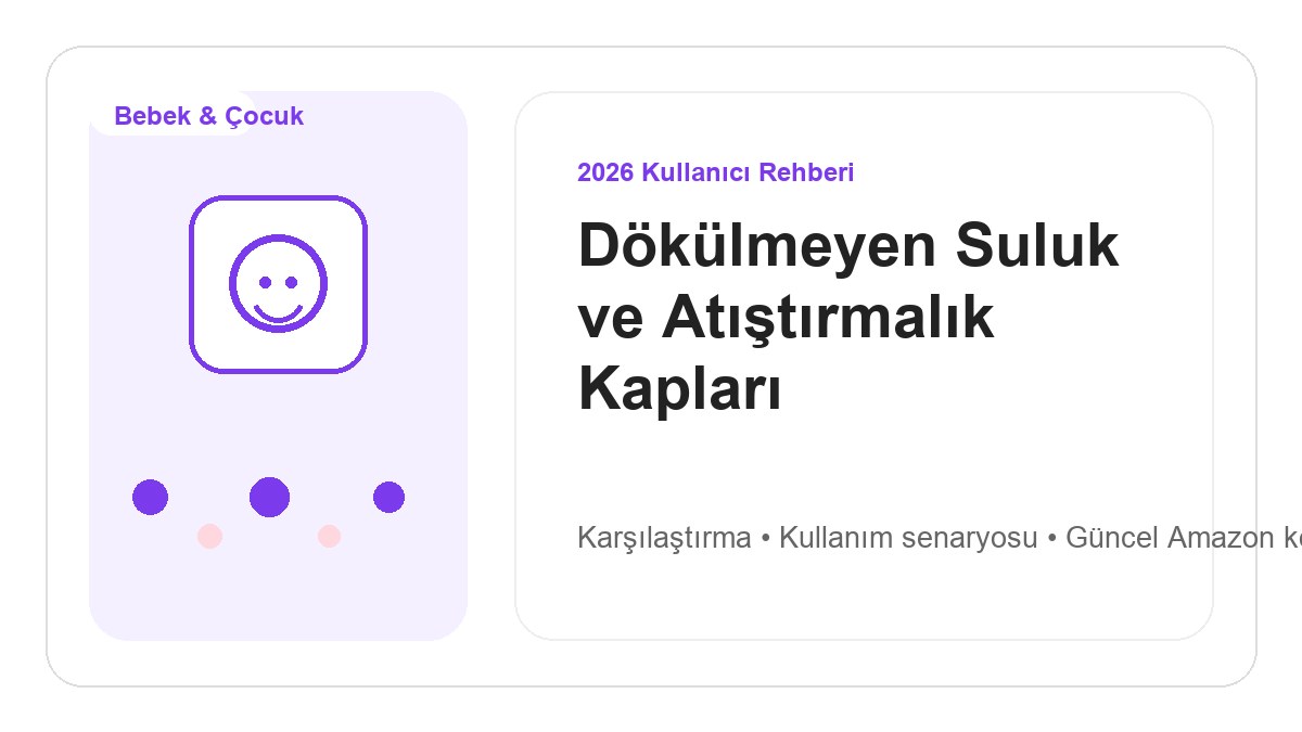 Dökülmeyen Suluk ve Atıştırmalık Kapları 2026 görsel rehber