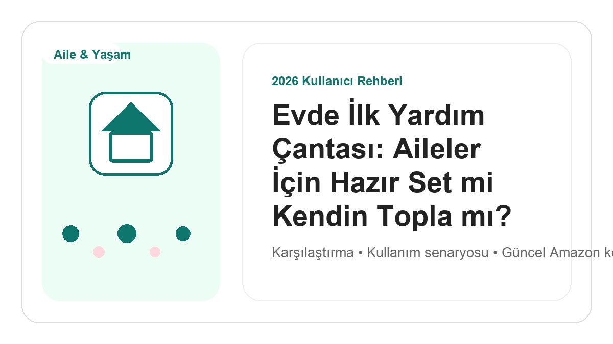 Evde İlk Yardım Çantası: Aileler İçin Hazır Set mi Kendin Topla mı? 2026 için 2026 kullanıcı dostu ürün rehberi görseli