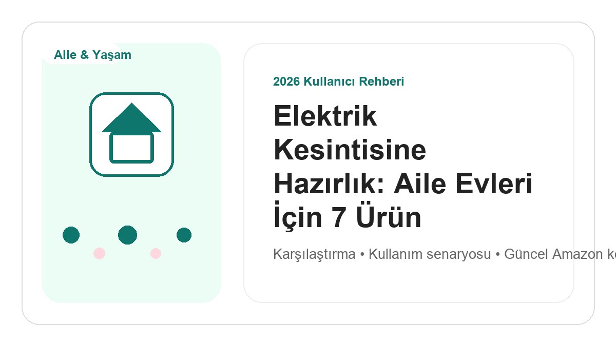 Elektrik Kesintisine Hazırlık: Aile Evleri İçin 7 Ürün 2026 görsel rehber