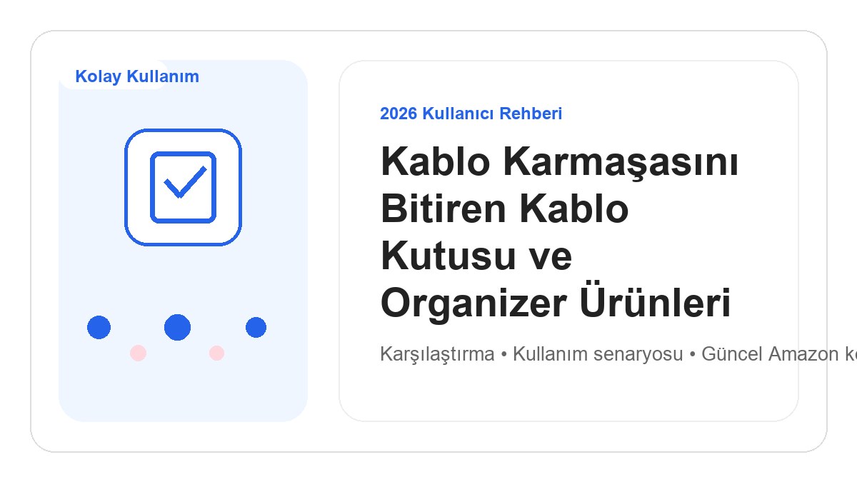 Kablo Karmaşasını Bitiren Kablo Kutusu ve Organizer Ürünleri 2026 görsel rehber