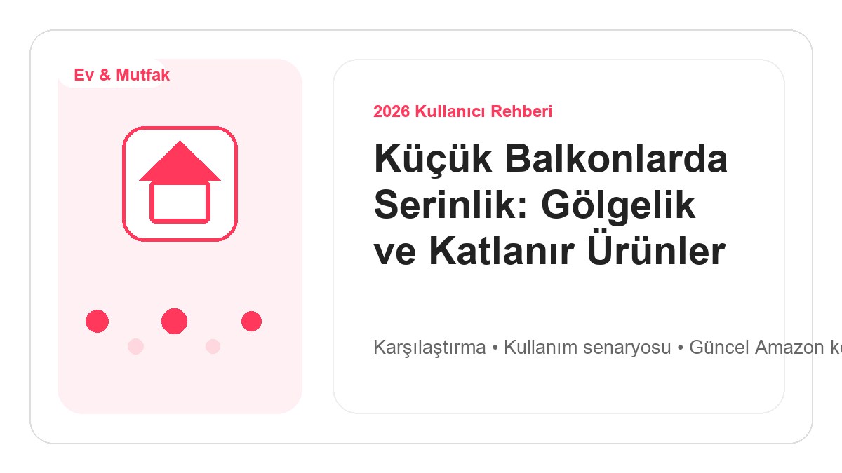 Küçük Balkonlarda Serinlik: Gölgelik ve Katlanır Ürünler 2026 için 2026 kullanıcı dostu ürün rehberi görseli