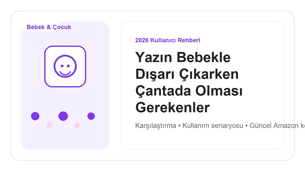 Yazın Bebekle Dışarı Çıkarken Çantada Olması Gerekenler 2026 görsel rehber