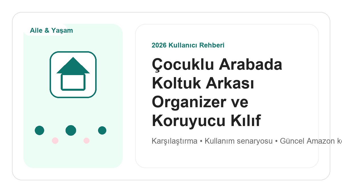 Çocuklu Arabada Koltuk Arkası Organizer ve Koruyucu Kılıf 2026 için 2026 kullanıcı dostu ürün rehberi görseli
