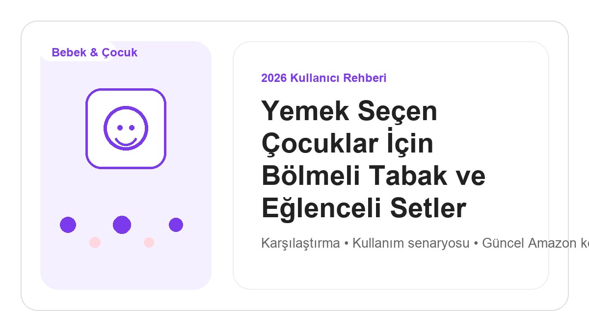 Yemek Seçen Çocuklar İçin Bölmeli Tabak ve Eğlenceli Setler 2026 için 2026 kullanıcı dostu ürün rehberi görseli