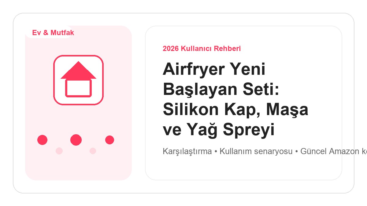 Airfryer Yeni Başlayan Seti: Silikon Kap, Maşa ve Yağ Spreyi 2026 görsel rehber