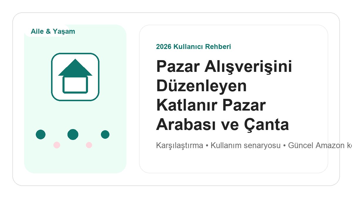 Pazar Alışverişini Düzenleyen Katlanır Pazar Arabası ve Çanta Rehberi 2026 için 2026 kullanıcı dostu ürün rehberi görseli