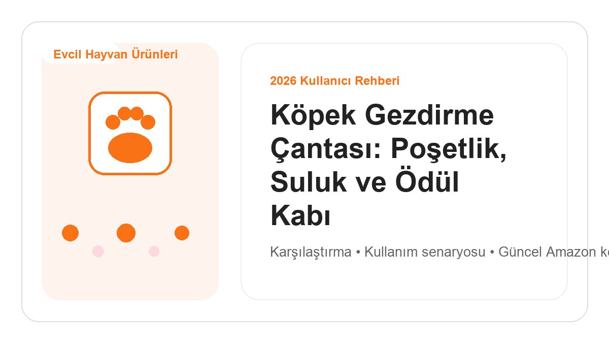Köpek Gezdirme Çantası: Poşetlik, Suluk ve Ödül Kabı 2026 görsel rehber