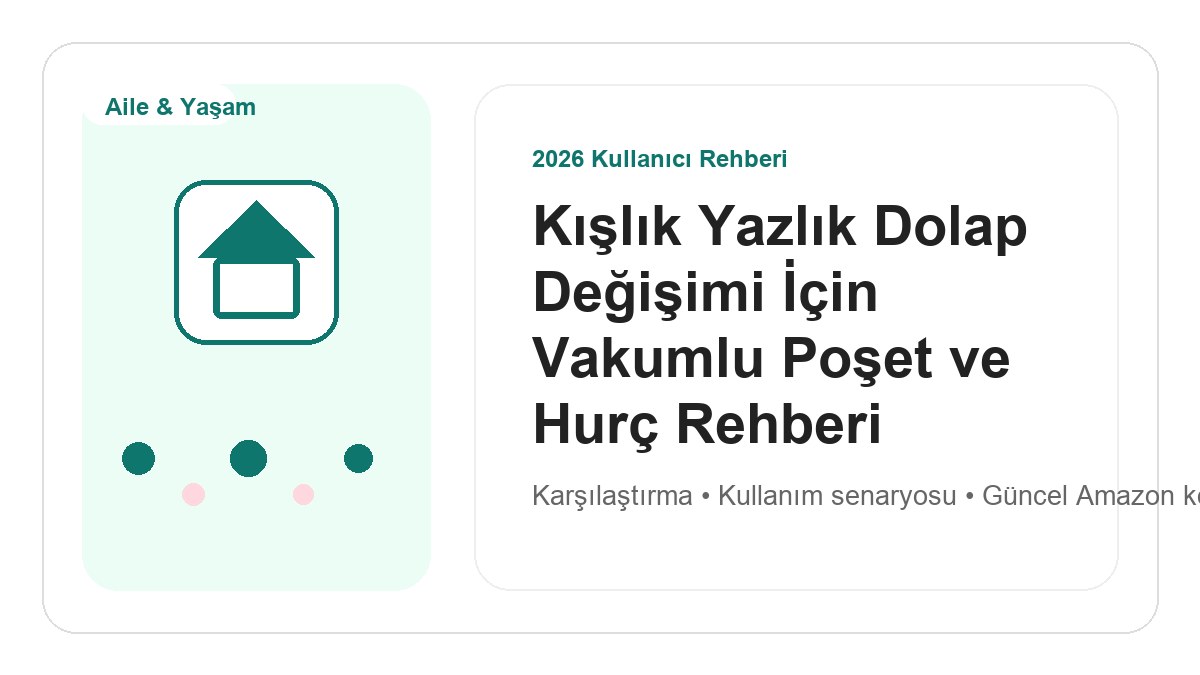 Kışlık Yazlık Dolap Değişimi İçin Vakumlu Poşet ve Hurç Rehberi 2026 için 2026 kullanıcı dostu ürün rehberi görseli