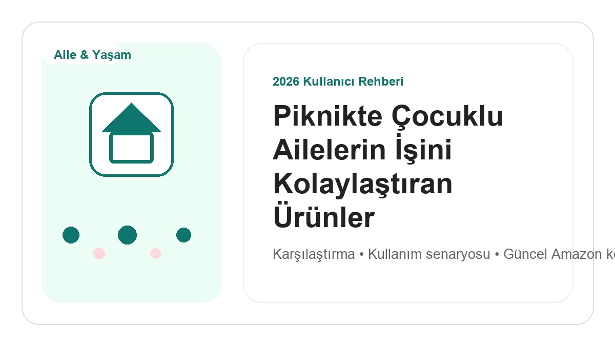 Piknikte Çocuklu Ailelerin İşini Kolaylaştıran Ürünler 2026 görsel rehber