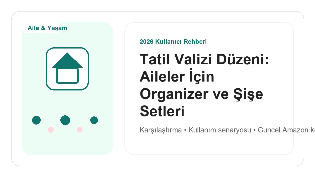 Tatil Valizi Düzeni: Aileler İçin Organizer ve Şişe Setleri 2026 için 2026 kullanıcı dostu ürün rehberi görseli