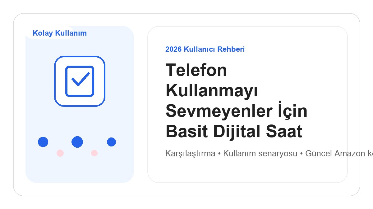 Telefon Kullanmayı Sevmeyenler İçin Basit Dijital Saat ve Alarm 2026 görsel rehber