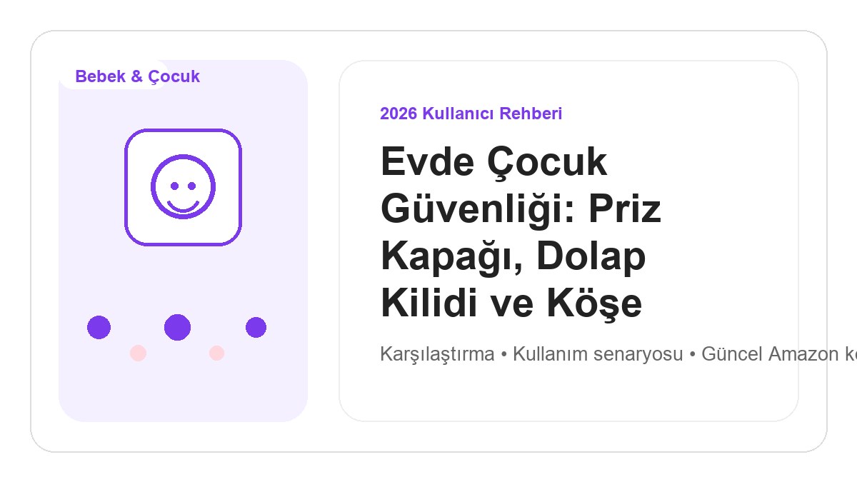 Evde Çocuk Güvenliği: Priz Kapağı, Dolap Kilidi ve Köşe Koruyucu 2026 görsel rehber