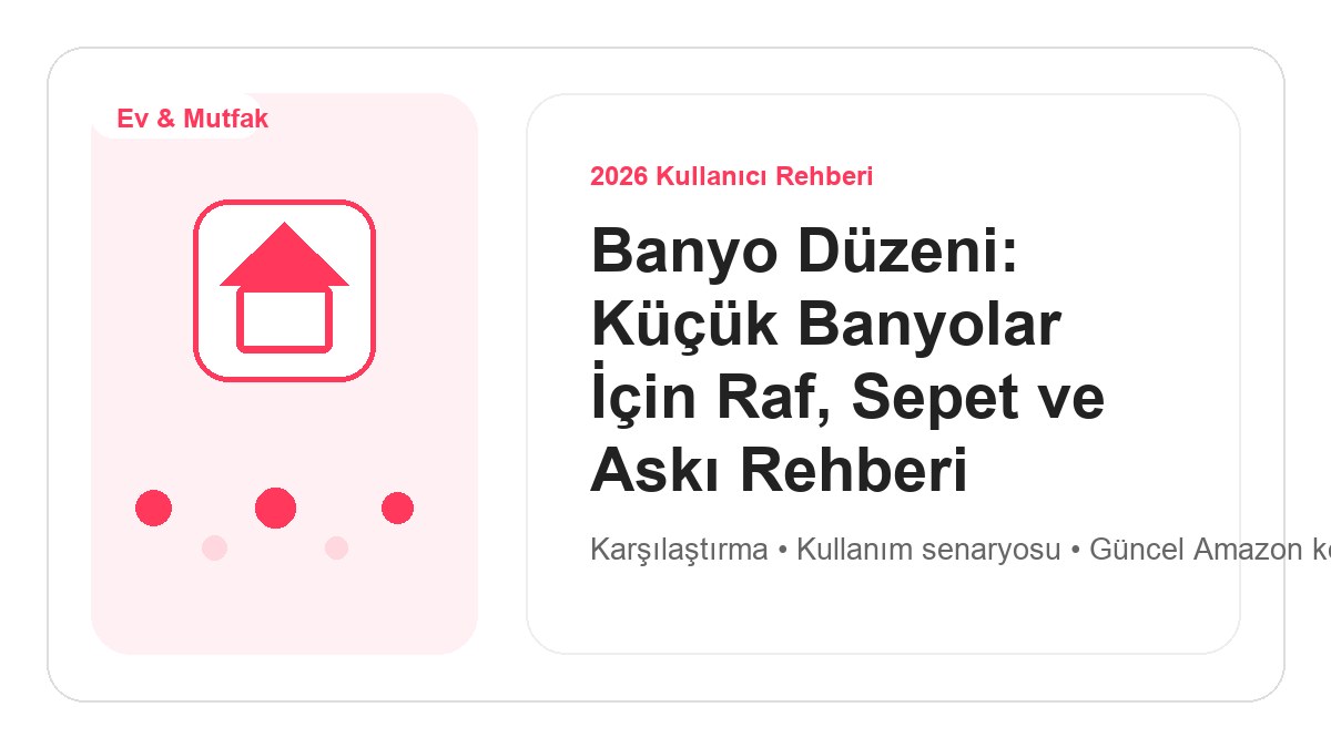 Banyo Düzeni: Küçük Banyolar İçin Raf, Sepet ve Askı Rehberi 2026 görsel rehber