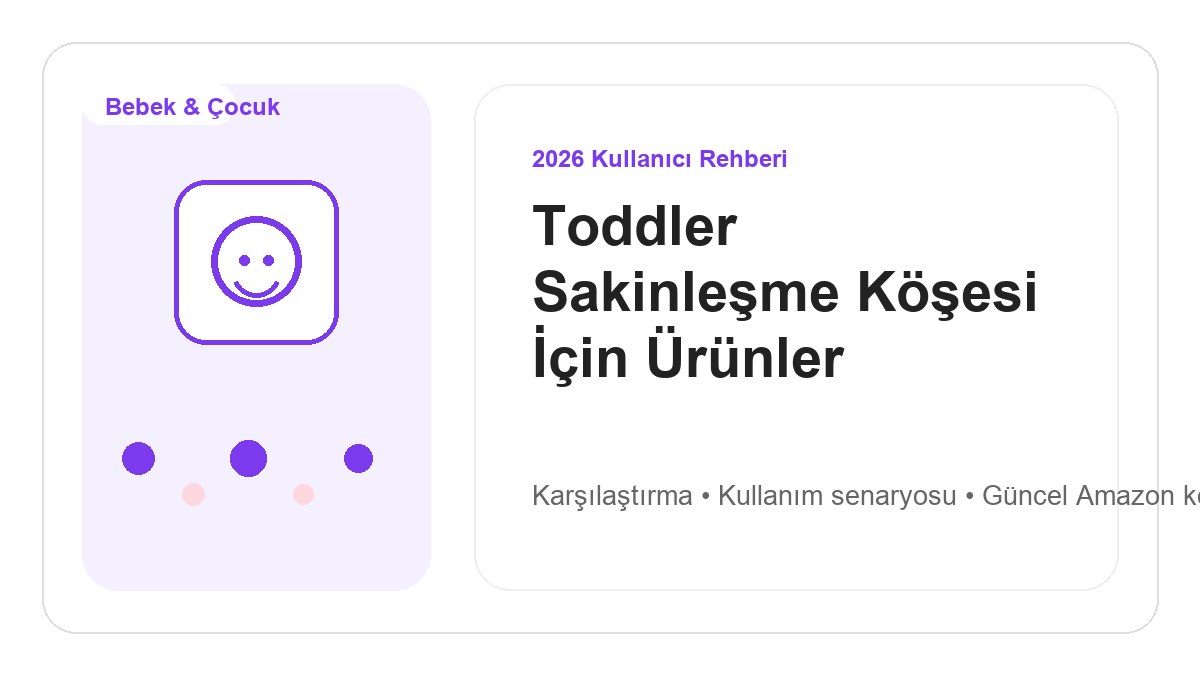 Toddler Sakinleşme Köşesi İçin Ürünler 2026 için 2026 kullanıcı dostu ürün rehberi görseli