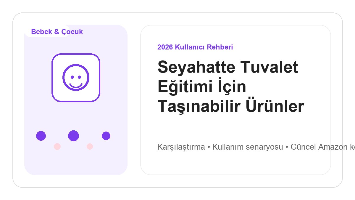 Seyahatte Tuvalet Eğitimi İçin Taşınabilir Ürünler 2026 görsel rehber