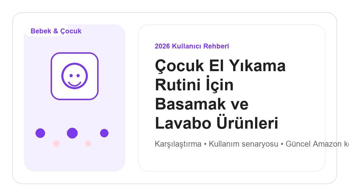 Çocuk El Yıkama Rutini İçin Basamak ve Lavabo Ürünleri 2026 görsel rehber