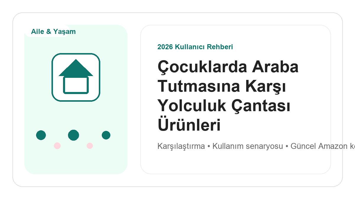 Çocuklarda Araba Tutmasına Karşı Yolculuk Çantası Ürünleri 2026 için 2026 kullanıcı dostu ürün rehberi görseli
