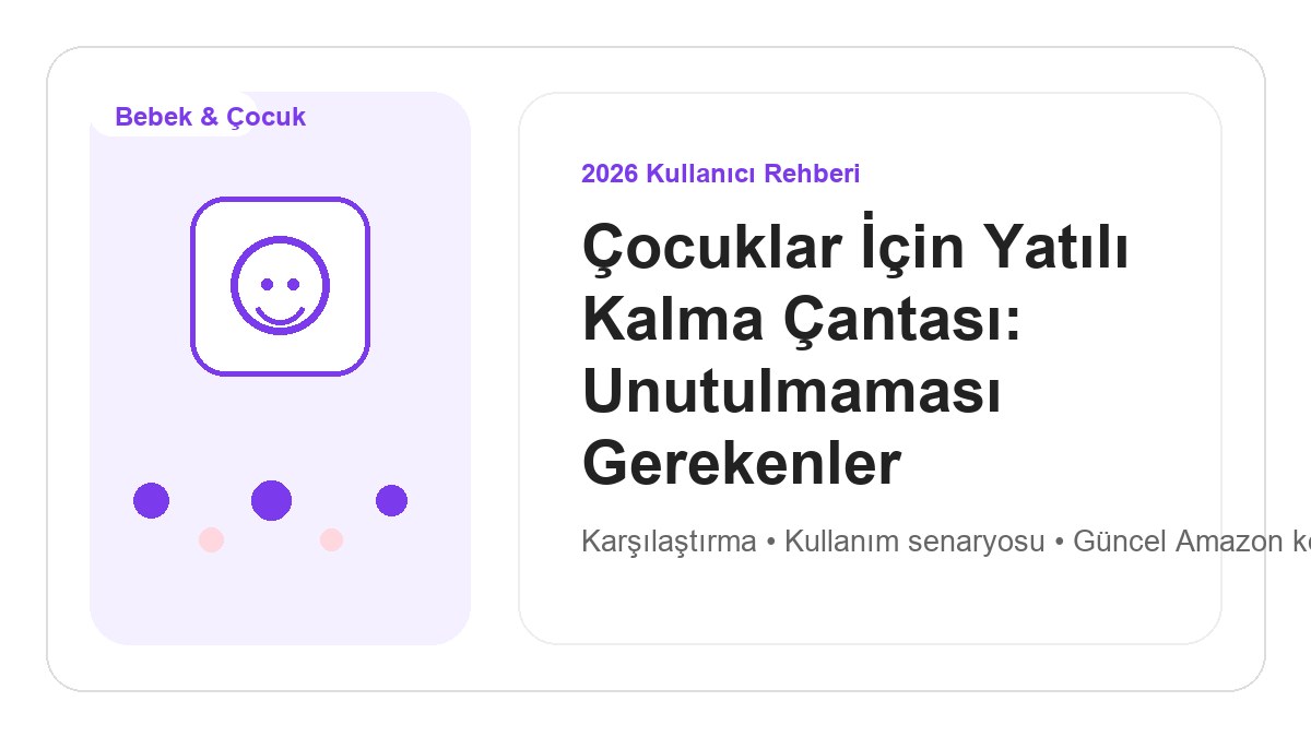 Çocuklar İçin Yatılı Kalma Çantası: Unutulmaması Gerekenler 2026 için 2026 kullanıcı dostu ürün rehberi görseli