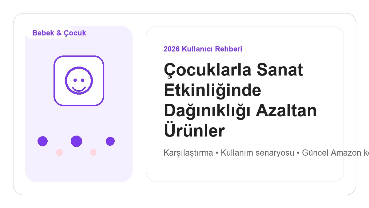Çocuklarla Sanat Etkinliğinde Dağınıklığı Azaltan Ürünler 2026 görsel rehber