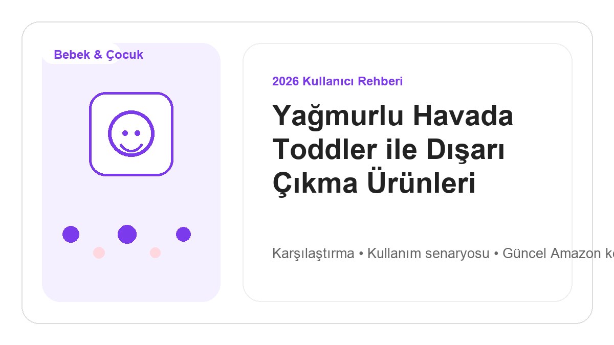 Yağmurlu Havada Toddler ile Dışarı Çıkma Ürünleri 2026 görsel rehber