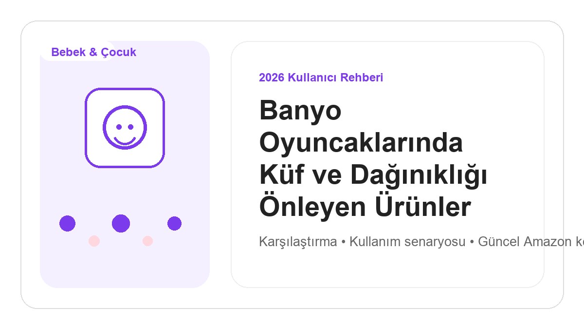 Banyo Oyuncaklarında Küf ve Dağınıklığı Önleyen Ürünler 2026 görsel rehber