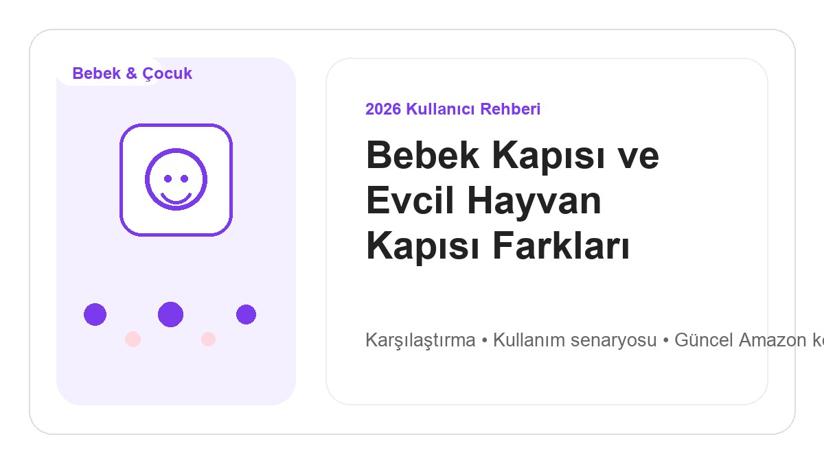 Bebek Kapısı ve Evcil Hayvan Kapısı Farkları 2026 görsel rehber
