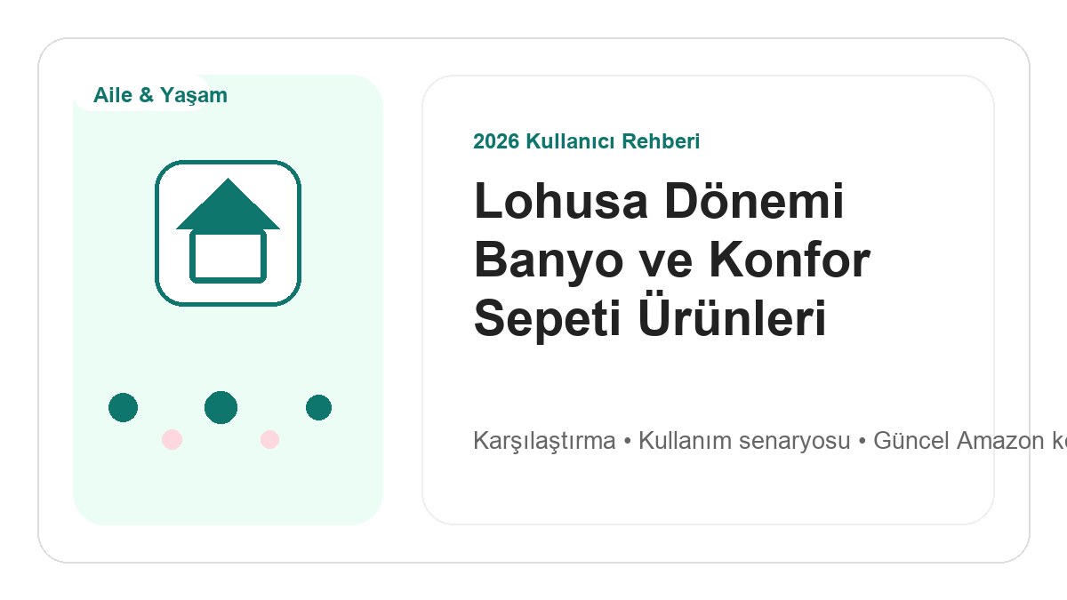 Lohusa Dönemi Banyo ve Konfor Sepeti Ürünleri 2026 görsel rehber