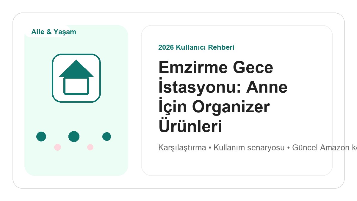 Emzirme Gece İstasyonu: Anne İçin Organizer Ürünleri 2026 görsel rehber