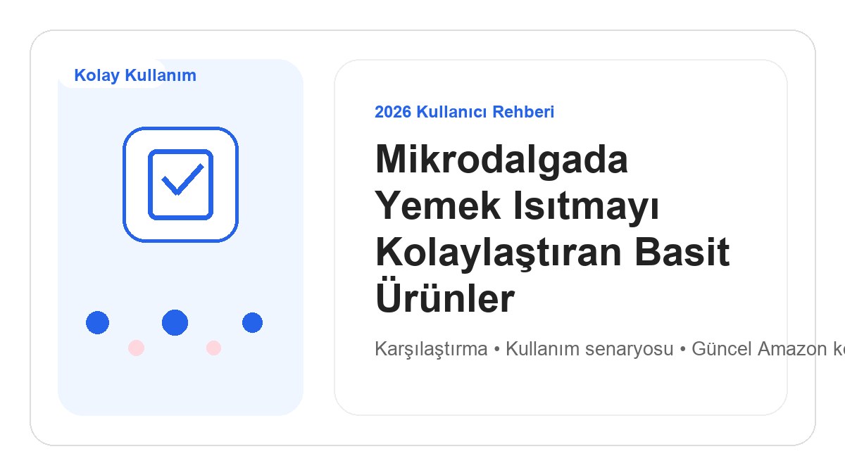 Mikrodalgada Yemek Isıtmayı Kolaylaştıran Basit Ürünler 2026 için 2026 kullanıcı dostu ürün rehberi görseli