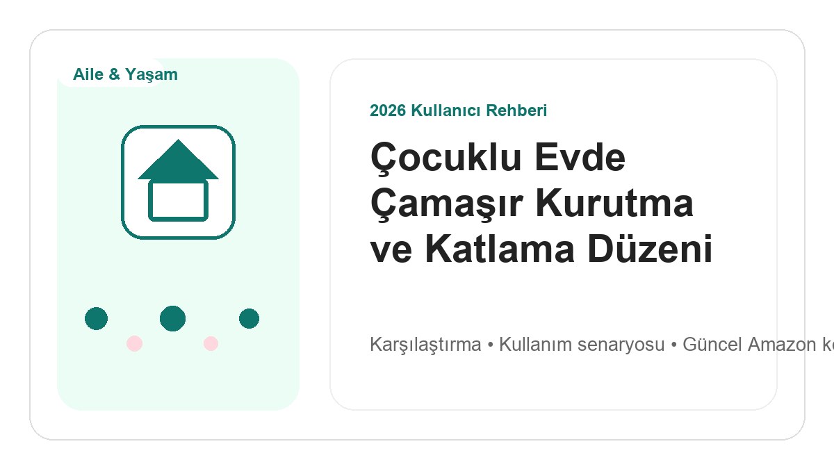 Çocuklu Evde Çamaşır Kurutma ve Katlama Düzeni 2026 görsel rehber