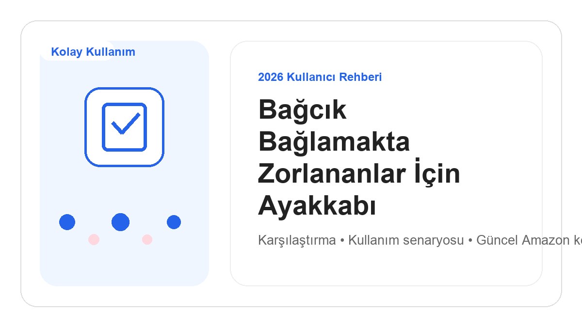 Bağcık Bağlamakta Zorlananlar İçin Ayakkabı Çözümleri 2026 için 2026 kullanıcı dostu ürün rehberi görseli