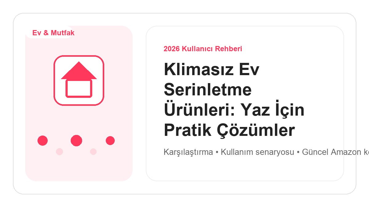 Klimasız Ev Serinletme Ürünleri: Yaz İçin Pratik Çözümler 2026 görsel rehber