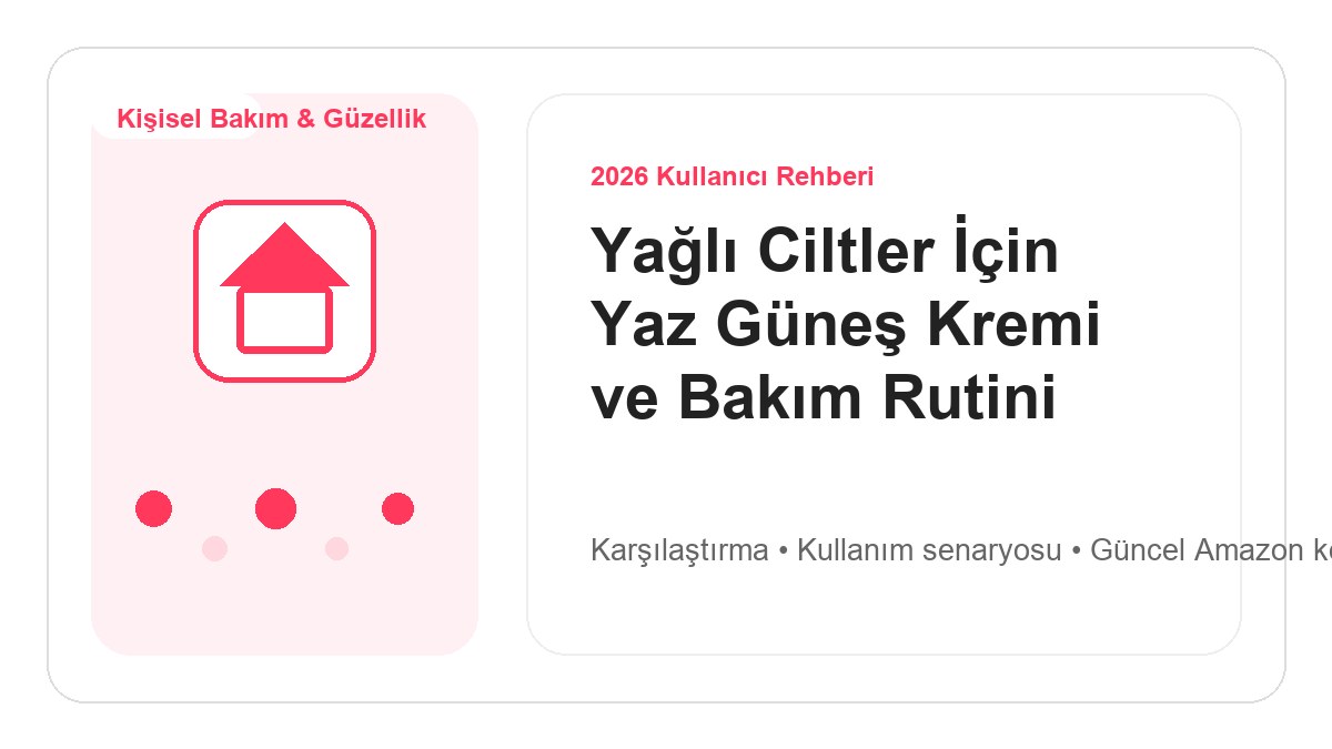 Yağlı Ciltler İçin Yaz Güneş Kremi ve Bakım Rutini 2026 görsel rehber