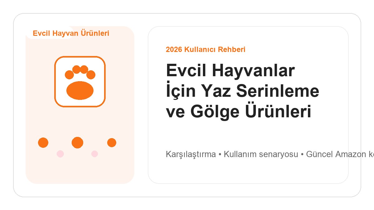 Evcil Hayvanlar İçin Yaz Serinleme ve Gölge Ürünleri 2026 için 2026 kullanıcı dostu ürün rehberi görseli