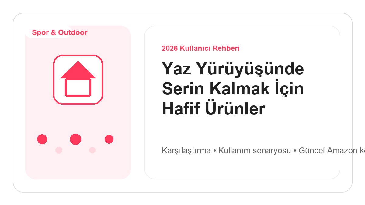 Yaz Yürüyüşünde Serin Kalmak İçin Hafif Ürünler 2026 için 2026 kullanıcı dostu ürün rehberi görseli