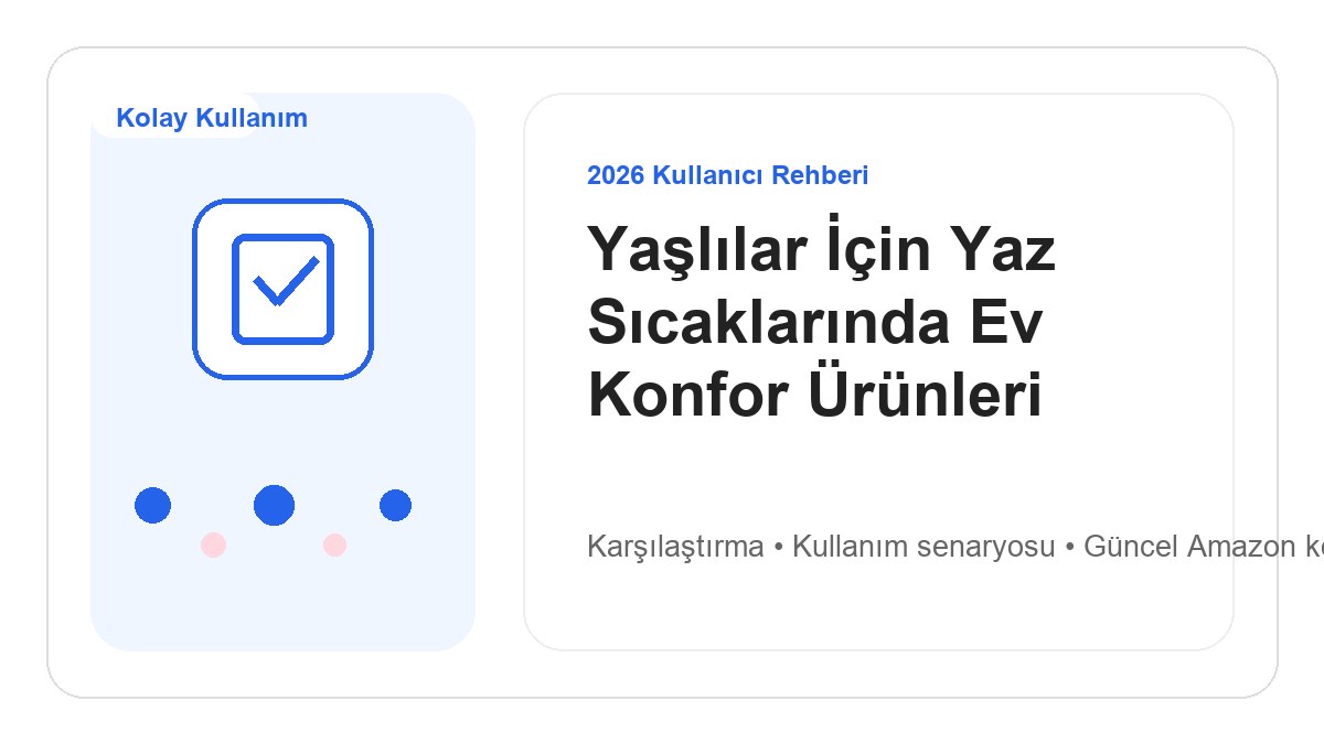 Yaşlılar İçin Yaz Sıcaklarında Ev Konfor Ürünleri 2026 için 2026 kullanıcı dostu ürün rehberi görseli